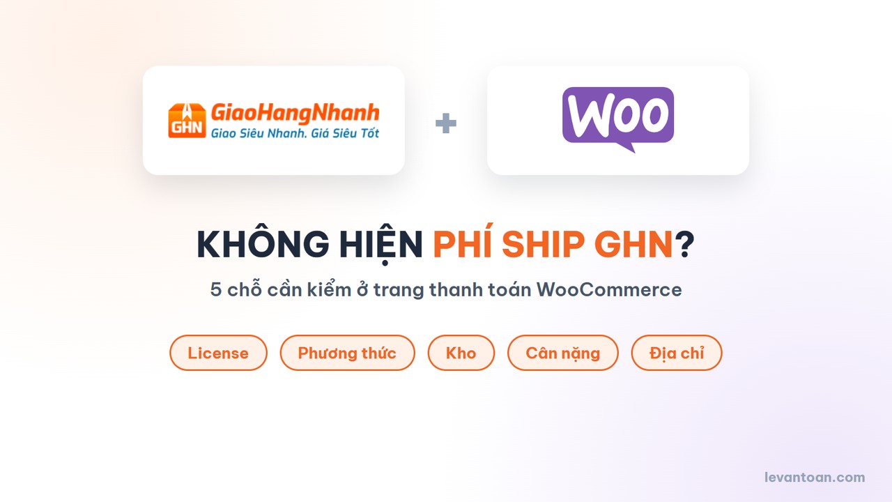 Sửa lỗi WooCommerce không hiện phí ship GHN: 5 chỗ cần kiểm