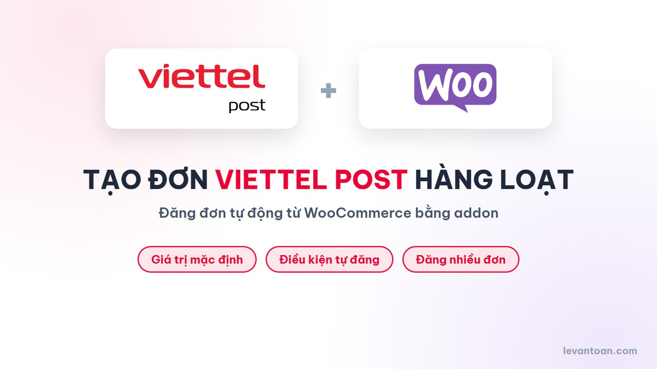 Tạo đơn Viettel Post hàng loạt từ WooCommerce bằng addon