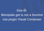 Cách sửa lỗi Uncaught TypeError: $template.get is not a function của plugin Visual Composer khi update WordPress lên 4.5