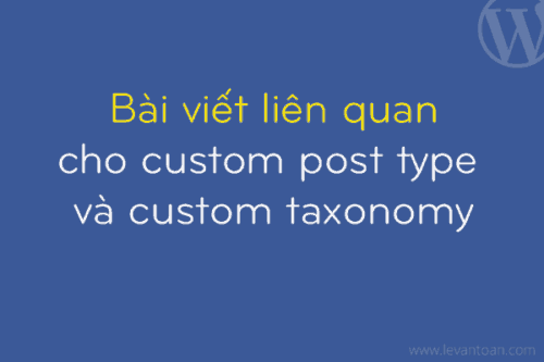 Hiển thị bài viết liên quan cho custom post type trong cùng custom taxonomy