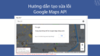 Hướng dẫn cách sửa lỗi khi bị giới hạn request của Google Maps API tại Việt Nam