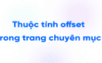 Thuộc tính offset trong trang chuyên mục bài viết – WP_Query