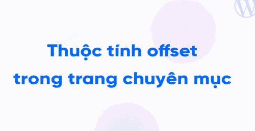 Thuộc tính offset trong trang chuyên mục bài viết – WP_Query
