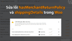 Sửa lỗi hasMerchantReturnPolicy và shippingDetails cho Woo