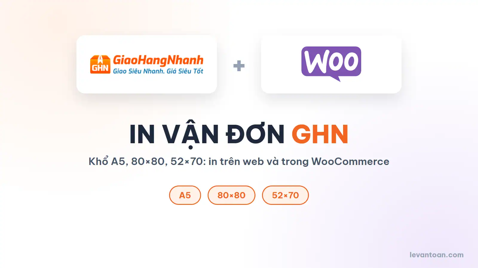 In vận đơn GHN khổ A5, 80 x 80 và 52 x 70 trên web và trong đơn WooCommerce